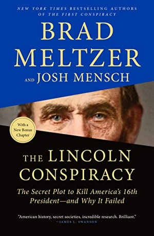 Meltzer, Brad / Josh Mensch. The Lincoln Conspiracy - The Secret Plot to Kill America's 16th President--And Why It Failed. Flatiron Books, 2021.