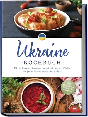 Kovalenko, Katharina. Ukraine Kochbuch: Die leckersten Rezepte der ukrainischen Küche für jeden Geschmack und Anlass - inkl. Brotrezepten, Salaten, Dips & Desserts. Edition Lunerion, 2025.