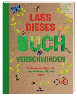 Hayes, Susan / Penny Arlon. Lass dieses Buch verschwinden - Verwandele dieses Buch in umweltfreundliche Projekte. moses. Verlag GmbH, 2022.