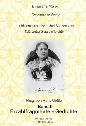 Göttler, Hans. Emerenz Meier - Gesammelte Werke - Band II Erzählfragmente ¿ Gedichte. Morsak Verlag, 2025.
