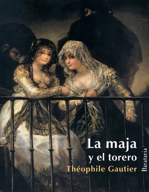 Gautier, Théophile / Francisco de . . . [et al. Goya. La maja y el torero : militona. Ediciones Barataria, 2011.