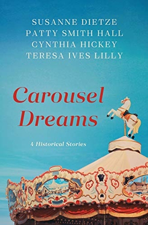 Dietze, Susanne / Hall, Patty Smith et al. Carousel Dreams - 4 Historical Stories. Barbour Publishing, 2020.