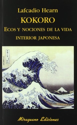 Hearn, Lafcadio. Kokoro : ecos y nociones de la vida interior japonesa. Miraguano Ediciones, 1986.