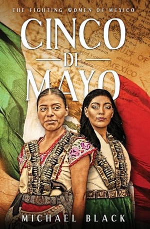 Black, Michael. Cinco de Mayo - The Fighting Women of Mexico. E-Nexus Publishing, 2021.