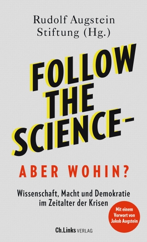 Rudolf Augstein Stiftung (Hrsg.). Follow the science - aber wohin? - Wissenschaft, Macht und Demokratie im Zeitalter der Krisen. Christoph Links Verlag, 2022.