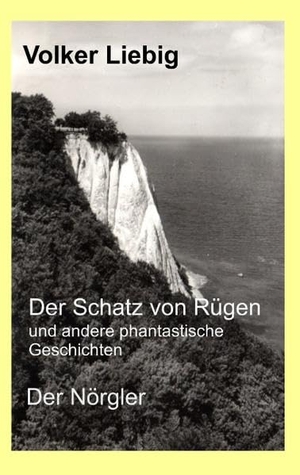 Liebig, Volker. Der Schatz von Rügen und andere phantastische Geschichten/Der Nörgler. Books on Demand, 2019.