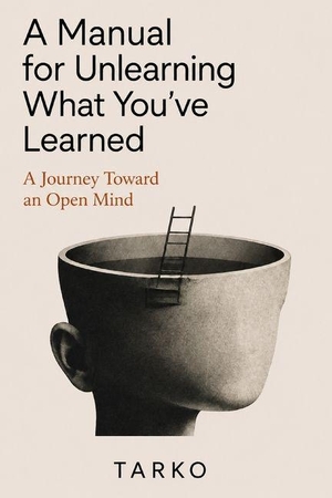 Tarko. A Manual for Unlearning What You've Learned - A Journey Toward an Open Mind. Amazon Digital Services LLC - Kdp, 2026.
