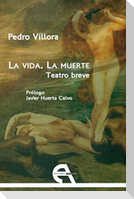 La vida, la muerte : teatro breve