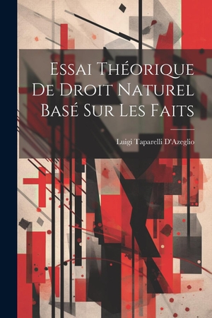 D'Azeglio, Luigi Taparelli. Essai Théorique De Droit Naturel Basé Sur Les Faits. Creative Media Partners, LLC, 2000.