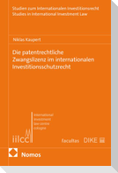 Die patentierte Zwangslizenz im internationalen Investitionsschutzrecht