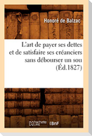 L'Art de Payer Ses Dettes Et de Satisfaire Ses Créanciers Sans Débourser Un Sou, (Éd.1827)