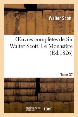 Scott-W / Walter Scott. Oeuvres Complètes de Sir Walter Scott. Tome 37 Le Monastère. T2. Hachette Livre, 2018.