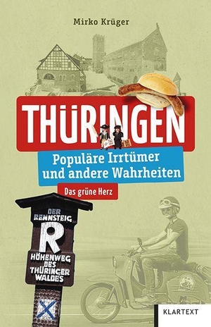Krüger, Mirko. Thüringen - Populäre Irrtümer und andere Wahrheiten. Klartext Verlag, 2022.