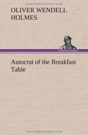 Holmes, Oliver Wendell. Autocrat of the Breakfast Table. TREDITION CLASSICS, 2013.