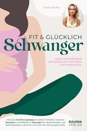 Renz, Kaya. Fit & glücklich schwanger - Dein umfassender Ratgeber auf dem Weg zum Mama-Sein - Inklusive Ernährungstipps für jedes Trimester, leckeren Rezepten und effektiven Übungen für Beckenboden & Rektusdiastase während und nach der Schwangerschaft. Eulogia Verlags GmbH, 2023.