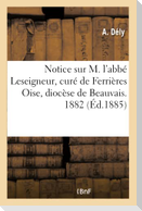 Notice sur M. l'abbé Leseigneur, curé de Ferrières Oise, diocèse de Beauvais. 1882