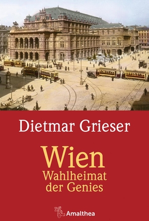 Grieser, Dietmar. Wien - Wahlheimat der Genies. Amalthea Signum Verlag, 2019.