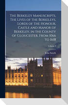 The Berkeley Manuscripts. The Lives of the Berkeleys, Lords of the Honour, Castle and Manor of Berkeley, in the County of Gloucester, From 1066 to 1618; Volume 3