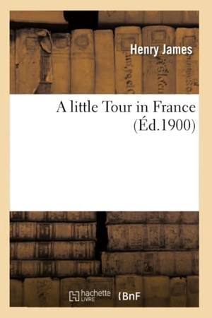 James H. A little Tour in France (Éd.1900). Hachette Livre, 2018.