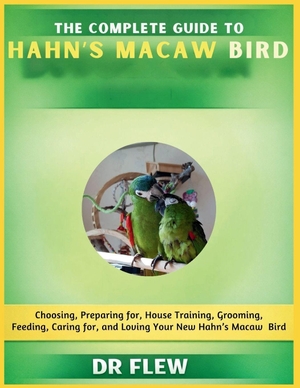 Flew. The Complete Guide to Hahn's Macaw Bird - Choosing, Preparing For, House Training, Grooming, Feeding, Caring for and Loving Your New Hahn's Macaw Bird. Amazon Digital Services LLC - Kdp, 2026.