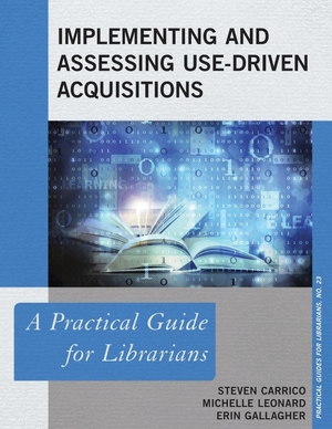 Carrico, Steven / Leonard, Michelle et al. Implementing and Assessing Use-Driven Acquisitions - A Practical Guide for Librarians. Rowman & Littlefield Publishers, 2016.