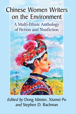 Isbister, Dong / Xiumei Pu et al (Hrsg.). Chinese Women Writers on the Environment - A Multi-Ethnic Anthology of Fiction and Nonfiction. McFarland and Company, Inc., 2020.