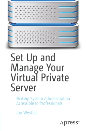 Westfall, Jon. Set Up and Manage Your Virtual Private Server - Making System Administration Accessible to Professionals. Apress, 2021.