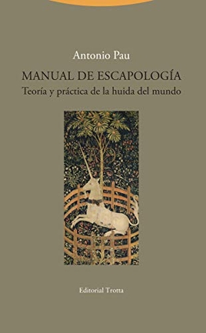 Pau Pedrón, Antonio / Antonio Pau. Manual de escapología : teoría y práctica de la huida del mundo. TROTTA, 2019.