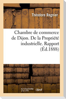 Chambre de commerce de Dijon. De la Propriété industrielle. Rapport