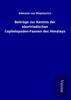 Mojsisovics, Edmund von. Beiträge zur Kentnis der obertriadischen Cephalopoden-Faunen des Himalaya. TP Verone Publishing, 2017.