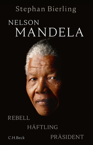 Bierling, Stephan. Nelson Mandela - Rebell, Häftling, Präsident. C.H. Beck, 2018.