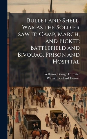 Williams, George Forrester / Richard Hooker Wilmer. Bullet and Shell. War as the Soldier saw it; Camp, March, and Picket; Battlefield and Bivouac; Prison and Hospital. Tradd Street Press, 2025.