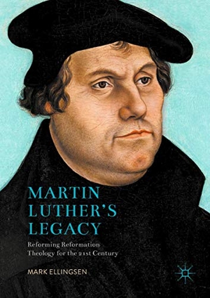 Ellingsen, Mark. Martin Luther's Legacy - Reforming Reformation Theology for the 21st Century. Palgrave Macmillan US, 2017.