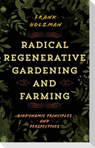 Radical Regenerative Gardening and Farming