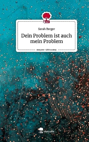 Berger, Sarah. Dein Problem ist auch mein Problem. Life is a Story - story.one. story.one publishing, 2023.