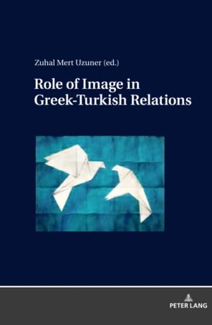 Mert Uzuner, Zuhal. Role of Image in Greek-Turkish Relations. Peter Lang, 2018.