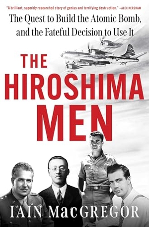 Macgregor, Iain. The Hiroshima Men - The Quest to Build the Atomic Bomb, and the Fateful Decision to Use It. Scribner Book Company, 2025.