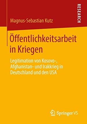Kutz, Magnus-Sebastian. Öffentlichkeitsarbeit in Kriegen - Legitimation von Kosovo-, Afghanistan- und Irakkrieg in Deutschland und den USA. Springer Fachmedien Wiesbaden, 2014.