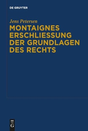 Petersen, Jens. Montaignes Erschließung der Grundlagen des Rechts. De Gruyter, 2014.