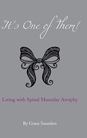 Saunders, Grace. It's One of Them! - Living with Spinal Muscular Atrophy. AuthorHouse, 2014.