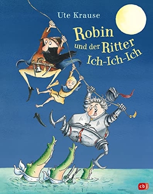 Krause, Ute. Robin und der Ritter Ich-Ich-Ich - Neuausgabe des Bilderbuchklassikers von Ute Krause. cbj, 2022.