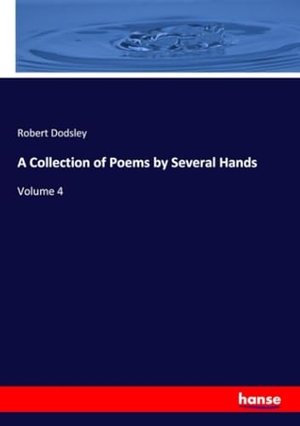 Dodsley, Robert. A Collection of Poems by Several Hands - Volume 4. hansebooks, 2021.