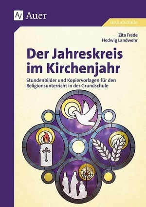 Frede, Zita / Hedwig Landwehr. Der Jahreskreis im Kirchenjahr - Stundenbilder und Kopiervorlagen für den Religionsunterricht in der Grundschule (1. bis 4. Klasse). Auer Verlag i.d.AAP LW, 2017.
