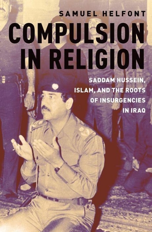 Helfont, Samuel. Compulsion in Religion - Saddam Hussein, Islam, and the Roots of Insurgencies in Iraq. Sydney University Press, 2021.