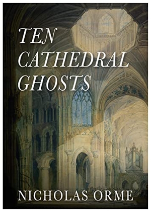 Orme, Nicholas. Ten Cathedral Ghosts. Brown Dog Books, 2022.