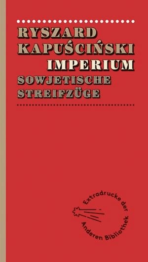 Kapuscinski, Ryszard. Imperium - Sowjetische Streifzüge. AB Die Andere Bibliothek, 2015.