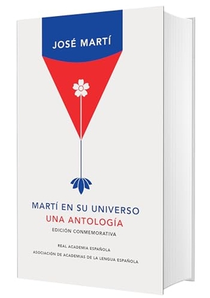 Martí, José. Martí En Su Universo: Una Antología (Edición Conmemorativa de la Rae Y La Asale)/ Martí in His Universe. Prh Grupo Editorial, 2022.