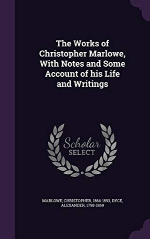 Marlowe, Christopher / Alexander Dyce. The Works of Christopher Marlowe, With Notes and Some Account of his Life and Writings. Touchladybirdlucky Studios, 2016.
