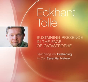 Tolle, Eckhart. Sustaining Presence in the Face of Catastrophe: Teachings on Awakening to Our Essential Nature. Sounds True, 2016.