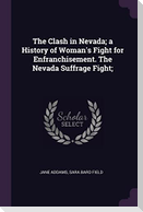 The Clash in Nevada; a History of Woman's Fight for Enfranchisement. The Nevada Suffrage Fight;